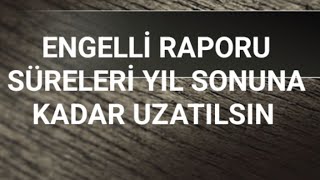 ENGELLİ RAPORU SÜRELERİ YIL SONUNA KADAR UZATILSIN 2024 [upl. by Eislrahc533]