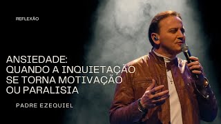 💫Padre Ezequiel  📌Ansiedade Quando a Inquietação se Torna Motivação ou Paralisia [upl. by Okoyik]