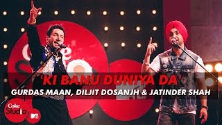 Ki Banu Duniya Da  Gurdas Maan feat Diljit Dosanjh amp Jatinder Shah  Coke Studio  MTV Season 4 [upl. by Eniowtna]