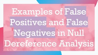 Examples of False Positives and False Negatives in Null Dereference Analysis [upl. by Lehcyar170]