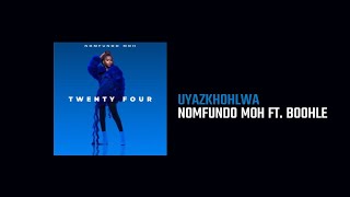 Nomfundo Moh  Uyazkhohlwa Ft Boohle Lyrics [upl. by Belita]