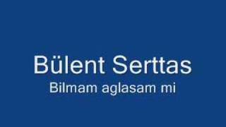 Bülent serttas  Bilmem aglasam mi [upl. by Hortensia]