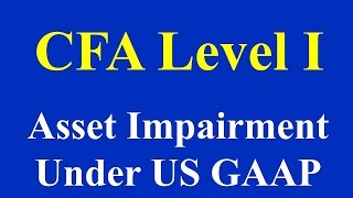 CFA Level I  Asset Impairment Under US GAAP [upl. by Revlys]