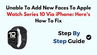 Unable To Add New Faces To Apple Watch Series 10 Via iPhone Heres How To Fix [upl. by Nosnarb948]