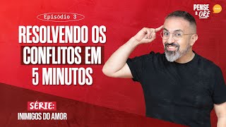 RESOLVENDO OS CONFLITOS EM 5 MINUTOS  SÉRIE INIMIGOS DO AMOR  PENSE E ORE [upl. by Emmott]