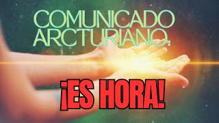 COMUNICADO ARCTURIANO ¡ES HORA [upl. by Edivad575]