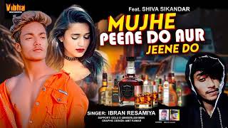 New official song  Mujhe Peene Do Aur Jeene Do  IBRAN RESAMIYA Feat  Shiva Sikandar new varjan [upl. by Etteiluj728]