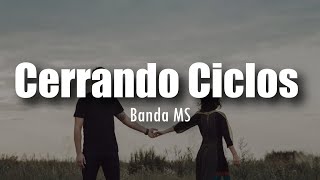 LETRA Banda MS  Cerrando Ciclos [upl. by Valentin592]