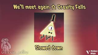 We’ll meet again ☆ Gravity Falls ☆ Slowed down [upl. by Raffaj]