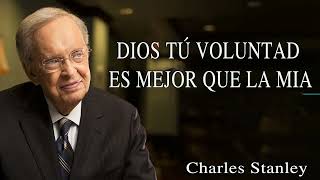 Charles Stanley Español  Dios Tú Voluntad Es Mejor Que La Mia [upl. by Darahs677]