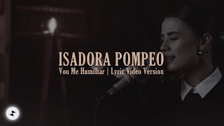 Isadora Pompeo  Vou me Humilhar  Lyric Video Version [upl. by Alamat]