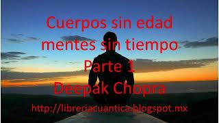 Cuerpos sin edad mentes sin tiempo  Parte 1  Deepak Chopra [upl. by Joshuah340]