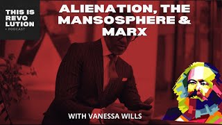 Alienation the Mansosphere and Marx ft Vanessa Wills [upl. by Naul]