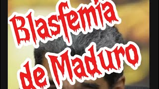 Blasfemia de Maduro Inaceptable [upl. by Ummersen]