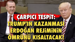 ÇARPICI TESPİT TRUMPIN KAZANMASI ERDOĞAN REJİMİNİN ÖMRÜNÜ KISALTACAK [upl. by Abehsile]