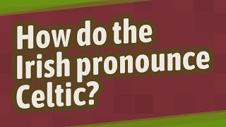 How do the Irish pronounce Celtic [upl. by Christis]