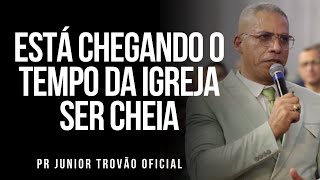 Pr Junior Trovão  ESTÁ CHEGANDO O TEMPO DA IGREJA SER CHEIA [upl. by Ecurb996]