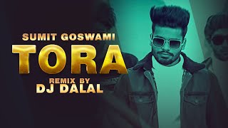 SUMIT GOSWAMI  TORA REMIX VIDEO  DJ DALAL  KHATRI  DEEPESH GOYAL  HARYANVI SONGS 2022 [upl. by Trebeh]