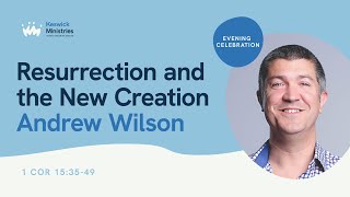 KesCon24 Wk2 Evening Celebration 37  Andrew Wilson  Resurrection amp New Creation  1 Cor 153549 [upl. by Petua]