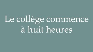 How to Pronounce Le collège commence à huit heures Correctly in French [upl. by Sharyl891]