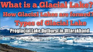 What is a Glacial Lake  How Glacial Lakes are formed Types of Glacial Lake  Proglacial lake [upl. by Ociredef]