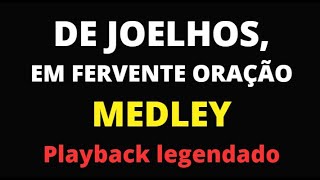 DE JOELHOS EM FERVENTE ORAÇÃO  MEDLEY  PLAYBACK Legendado [upl. by Ecirtaemed]