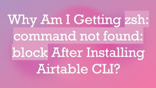 Why Am I Getting zsh command not found block After Installing Airtable CLI [upl. by Garin]