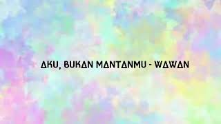 Aku bukan mantanmu  Wawan Dcozt LIRIK VIDEO [upl. by Lanfri]