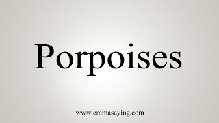 How To Say Porpoises [upl. by Nolra]