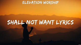 Shall Not Want Lyrics  Elevation Worship Lyrics  WORSHIP MUSIC [upl. by Ariahaj733]