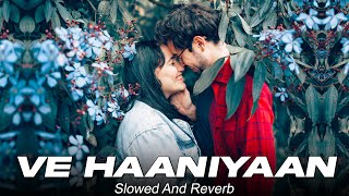 Ve Haaniyaan Slowed  Reverb  Ve Haniya Ve Dil Janiya [upl. by Iand815]