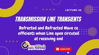 Refracted and Refracted Wave co efficient when Line open circuited at receiving end  Lecture 46 [upl. by Keenan499]