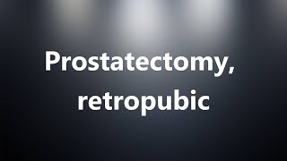 Prostatectomy retropubic  Medical Definition and Pronunciation [upl. by Adnahsor477]