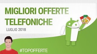 MIGLIORI OFFERTE TELEFONICHE LUGLIO 2018  guida  ITA  TuttoAndroid [upl. by Drofwarc24]