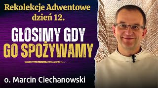 Dzień 12 quotGŁOSIMY GDY GO SPOŻYWAMYquot Rekolekcje Adwentowe Jasna Góra  o Marcin Ciechanowski [upl. by Nyla170]