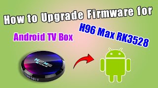 How to Upgrade Firmware for H96 Max RK3528 Android TV Box [upl. by Iteerp326]