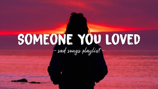 Someone You Loved ♫ Sad songs playlist for broken hearts  Depressing Songs That Will Make You Cry [upl. by Lenzi]