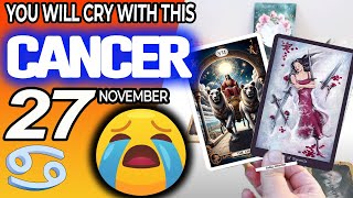 Cancer ♋😭 YOU WILL CRY WITH THIS 😭 horoscope for today NOVEMBER 27 2024 ♋ cancer tarot NOVEMBER 27 [upl. by Ahrat]