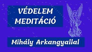 Védelem meditáció Mihály Arkangyallal  Angyal Meditáció Michael [upl. by Sale424]