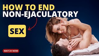 How to End Non Ejaculatory Sex No Sexual Frustration or Blue Balls [upl. by Tiffa]