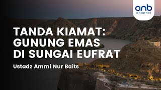 Tanda Kiamat Gunung Emas di Sungai Eufrat  Ustadz Ammi Nur Baits [upl. by Areval]