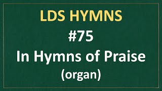 75 In Hymns of Praise LDS Hymns  organ instrumental [upl. by Rowena26]