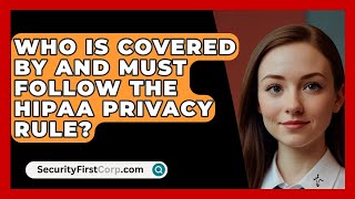 Who Is Covered By And Must Follow The HIPAA Privacy Rule  SecurityFirstCorpcom [upl. by Weir]