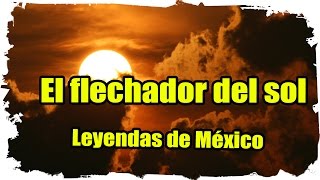 El flechador del sol Leyendas de México [upl. by Patman623]