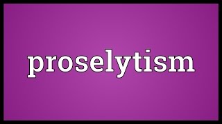 Proselytism Meaning [upl. by Gerhardine]