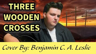 Three Wooden Crosses Cover Randy Travis by Benjamin C A Leslie [upl. by Adleme]