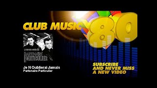 Partenaire Particulier  Je noublierai Jamais  ClubMusic80s [upl. by Morez]