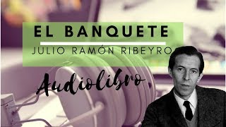 Audio Libro El Banquete  Julio Ramón Ribeyro [upl. by Robbie]