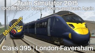 Train Simulator 2015  My 100th TS2015 Video  There and Back Again  Class 395  LondonFaversham [upl. by Legim395]