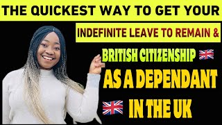 THE QUICKEST WAY TO GET YOUR INDEFINITE LEAVE TO REMAIN amp BRITISH CITIZENSHIP AS A DEPENDENT IN UK [upl. by Sherr703]